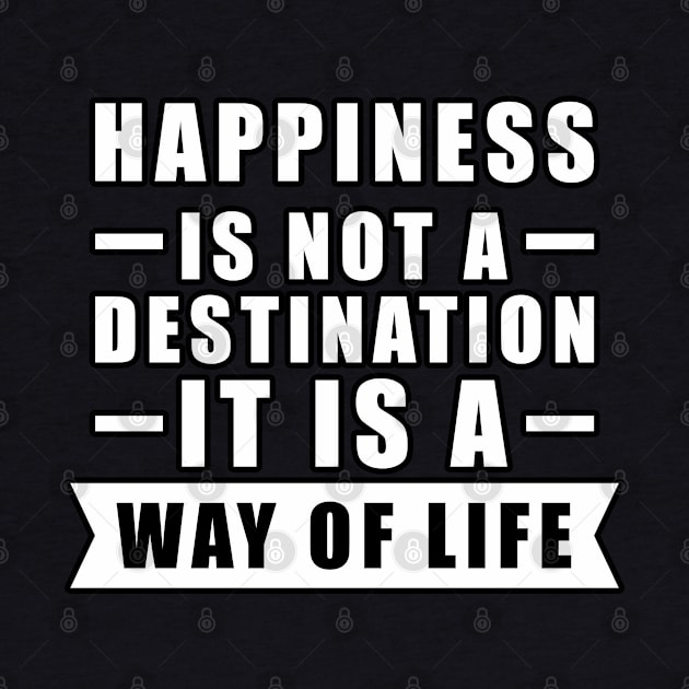 Happiness Is Not A Destination, It Is A Way Of Life - Inspirational Quote by DesignWood Atelier